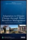 Elena Stucker Lopez-Gunn, Dominic (EDT)/ Lopez-gunn Stucker, Dominic (Sustainability Leaders Network Stucker, Dominic Lopez-Gunn Stucker, Elena Lopez-Gunn, Elena (Universidad Complutense de Madrid Lopez-Gunn... - Adaptation to Climate Change Through Water Resources Management