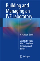 Ashok Agarwal, Ale C Varghese, Alex C Varghese, Zsolt P. Nagy, Zsolt Peter Nagy, Alex C. Varghese - Building and Managing an IVF Laboratory