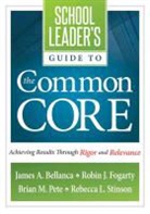 James A. Bellanca, Robin Fogarty, Robin J. Fogarty, Brian Pete, Brian M. Pete - School Leader's Guide to the Common Core: Achieving Results Through Rigor and Relevance