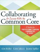 Kim Bailey, Chris Jakicic, Jeanne Spiller - Collaborating for Success with the Common Core: A Toolkit for Professional Learning Communities at Work(tm)