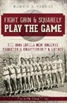 Ramon Antonio Vargas - Fight, Grin and Squarely Play the Game:: The 1945 Loyola New Orleans Basketball Championship and Legacy