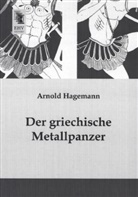 Arnold Hagemann - Der griechische Metallpanzer