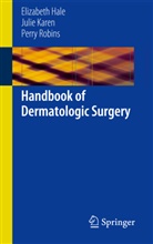 Elizabet Hale, Elizabeth Hale, Juli Karen, Julie Karen, Perry Robins - Handbook of Dermatologic Surgery