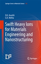 Devesh  Kumar Avasthi, Devesh Kuma Avasthi, Devesh Kumar Avasthi, Girijesh Kumar Mehta - Swift Heavy Ions  for Materials Engineering and Nanostructuring