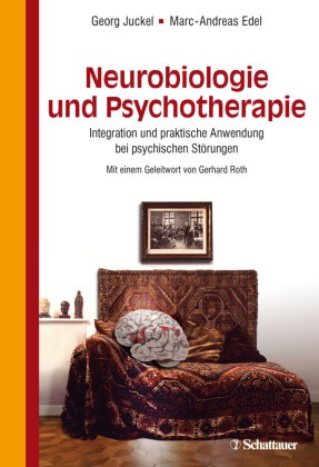 Ede, Edel, Marc-Andreas Edel, JUCKE, Geor Juckel, … - Neurobiologie und Psychotherapie Integration und praktische Anwendung bei psychischen Störungen - Mit einem Geleitwort von Gerhard Roth