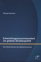 Philipp Hellmund - Entwicklungszusammenarbeit als globale Strukturpolitik: Vom Kolonialismus zum Neokolonialismus