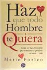 Marie Forleo - Haz que todo hombre te quiera : cómo ser tan irresistible que no vuelvas a quedarte en casa-- sola