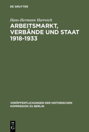Hans-Hermann Hartwich - Arbeitsmarkt, Verbände und Staat 1918-1933 - Die öffentliche Bindung unternehmerischer Funktionen in der Weimarer Republik