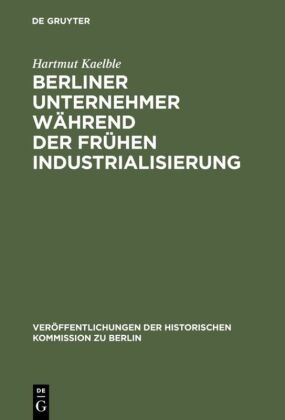Hartmut Kaelble - Berliner Unternehmer während der frühen Industrialisierung - Herkunft, sozialer Status und politischer Einfluß
