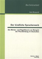 Anne Marquardt - Der kindliche Spracherwerb: Die Wörter- und Regeltheorie am Beispiel der Pluralbildung im Deutschen
