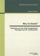 Mathias Wilhelm - Was ist Sünde? Antworten aus der Sicht evangelischer Theologen des 20. Jahrhunderts