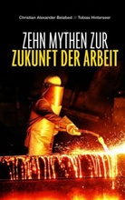 Alexander Belabed, Christian A. Belabed, Christian Alexander Belabed, Tobia Hinterseer, Tobias Hinterseer - Zehn Mythen zur Zukunft der Arbeit