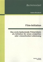 Sabine Braubach - Film-Initiation: Das erste bedeutende Filmerlebnis als Initiation für einen cinéphilen oder cineastischen Lebensweg
