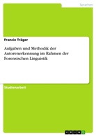 Francie Träger - Aufgaben und Methodik der Autorenerkennung im Rahmen der Forensischen Linguistik