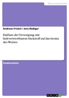 Andreas Frickel, Jen Rüdiger, Jens Rüdiger - Einfluss der Versorgung mit hefeverwertbarem Stickstoff  auf das Aroma des Weines