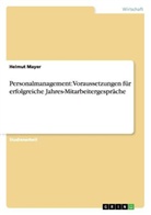 Helmut Mayer - Personalmanagement: Voraussetzungen für erfolgreiche Jahres-Mitarbeitergespräche