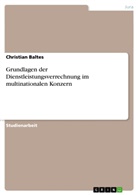 Christian Baltes - Grundlagen der Dienstleistungsverrechnung im multinationalen Konzern