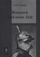 Veit Valentin - Bismarck und seine Zeit