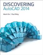 Mark Dix, Paul Riley - Discovering AutoCAD 2014
