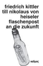 Heisele, Till N. von Heiseler, Till Nikolaus von Heiseler, Kittler, Friedrich Kittler - Friedrich Kittlers Flaschenpost an die Zukunft