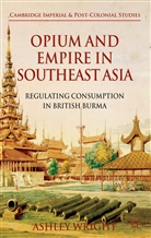 A Wright, A. Wright, Ashley Wright - Opium and Empire in Southeast Asia