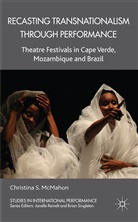 C McMahon, C. McMahon, Christina S. Mcmahon - Recasting Transnationalism Through Performance