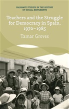 T Groves, T. Groves, Tamar Groves - Teachers and the Struggle for Democracy in Spain, 1970-1985