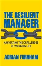 A Furnham, A. Furnham, Adrian Furnham, Adrian F. Furnham - The Resilient Manager