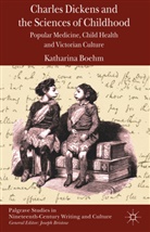 K Boehm, K. Boehm, Katharina Boehm - Charles Dickens and the Sciences of Childhood