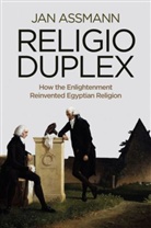 J Assmann, Jan Assmann - Religio Duplex - How the Enlightenment Reinvented Egyptian Religion