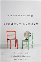 Z Bauman, Zygmun Bauman, Zygmunt Bauman, Zygmunt Jacobsen Bauman, Michael Hviid Jacobsen, Michael Hvii Jacobsen... - What Use Is Sociology Conversations With Michael Hviid Jacobsen and