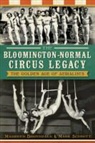 Maureen Brunsdale, Mark Schmitt - The Bloomington-Normal Circus Legacy: The Golden Age of Aerialists