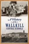 A J Schenkman, A. J. Schenkman, Adam Schenkman, Elizabeth Werlau - A History of the Wallkill Central Schools