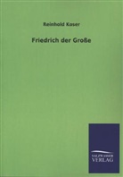 Reinhold Koser - Friedrich der Große