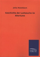 Julius Rosenbaum - Geschichte der Lustseuche im Altertume