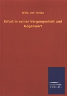 Wilh von Tettau, Wilh. von Tettau, Wilhelm J. A. Frhr. von Tettau, Wilhelm J. A. von Tettau, Wilhelm Johann Albert von Tettau, Wilhelm von Tettau - Erfurt in seiner Vergangenheit und Gegenwart