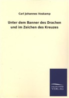 Carl J. Voskamp, Carl Johannes Voskamp - Unter dem Banner des Drachen und im Zeichen des Kreuzes
