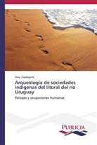 Irina Capdepont - Arqueología de sociedades indígenas del litoral del río Uruguay
