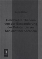 Moritz Müller - Geschichte Thebens von der Einwanderung der Boioter bis zur Schlacht bei Koroneia