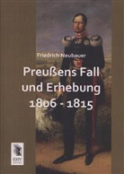 Friedrich Neubauer - Preußens Fall und Erhebung 1806 - 1815