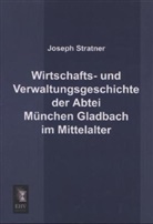 Joseph Stratner - Wirtschafts- und Verwaltungsgeschichte der Abtei München Gladbach im Mittelalter
