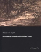 Therese von Bayern, Prinzessin von Bayern Therese, Therese von Bayern - Meine Reise in den brasilianischen Tropen