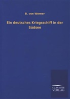 B von Werner, B. von Werner - Ein deutsches Kriegsschiff in der Südsee