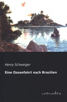 Henry Schweiger - Eine Ozeanfahrt nach Brasilien