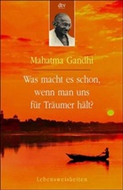 Mahatma Gandhi - Was macht es schon, wenn man uns für Träumer hält?