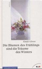 Khalil Gibran - Die Blumen des Frühlings sind die Träume des Winters