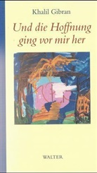 Khalil Gibran - Und die Hoffnung ging vor mir her