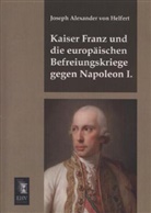 Joseph A. Frhr. von Helfert, Joseph A. von Helfert, Joseph Alexander von Helfert - Kaiser Franz und die europäischen Befreiungskriege gegen Napoleon I.