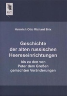Heinrich Otto Richard Brix - Geschichte der alten russischen Heereseinrichtungen bis zu den von Peter dem Großen gemachten Veränderungen