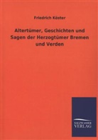 Friedrich Köster - Altertümer, Geschichten und Sagen der Herzogtümer Bremen und Verden